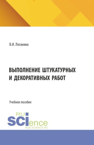 Выполнение штукатурных и декоративных работ. (СПО). Учебное пособие.. Валентина Ивановна Логанина