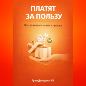 Обложка книги «Платят за пользу: Как упаковать навык и продать»
