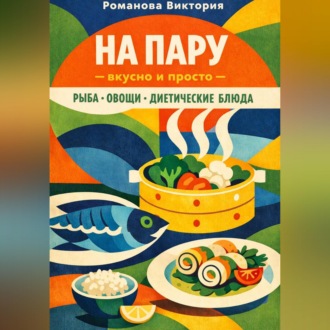 Обложка книги «На пару — вкусно и просто — рыба, овощи, диетические блюда»