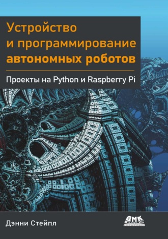 Обложка книги «Устройство и программирование автономных роботов. Проекты на Python и Raspberry PI»