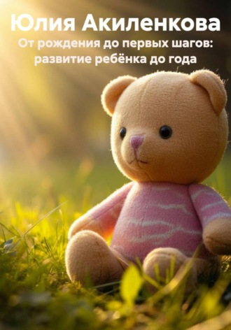 Обложка книги «От рождения до первых шагов: развитие ребёнка до года»