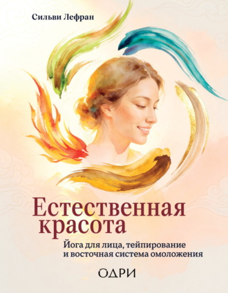 Обложка книги «Естественная красота. Йога для лица, тейпирование и восточная система омоложения»