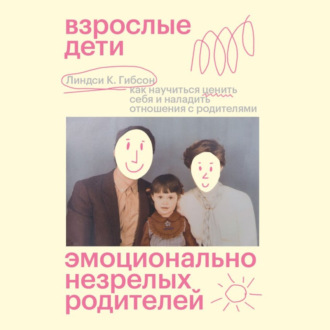 Обложка книги «Взрослые дети эмоционально незрелых родителей. Как научиться ценить себя и наладить отношения с родителями»