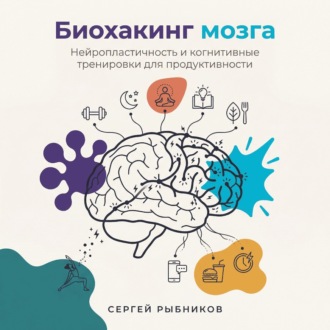 Обложка книги «Биохакинг мозга: Нейропластичность и когнитивные тренировки для продуктивности»