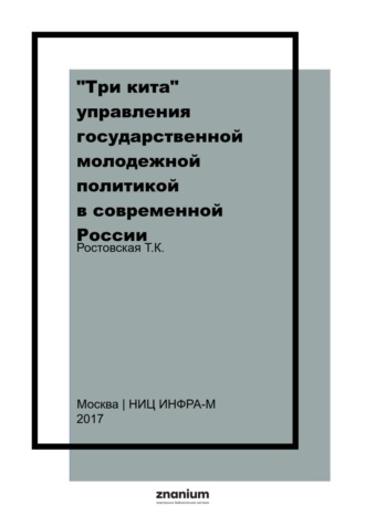 «Три кита» управления государственной молодежной политикой в современной России: в трёх томах. Т. 1. Нормативно-правовое обеспечение государ.мол. политики в современной России. Тамара Керимовна Ростовская