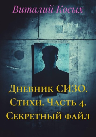 Обложка книги «Дневник СИЗО. Стихи. Часть 4. Секретный файл»