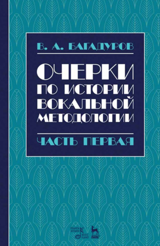 В. А. Багадуров. Очерки по истории вокальной методологии. Часть I. Ученое пособие. 2-е издание, стереотипное