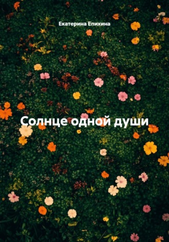 Екатерина Епихина. Солнце одной души