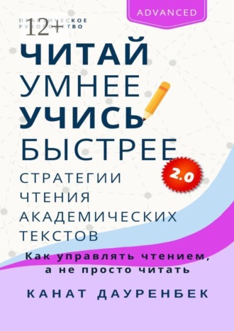 Обложка книги «Читай умнее, учись быстрее 2.0: Стратегии чтения академических текстов. Как управлять чтением, а не просто читать. Практическое руководство»