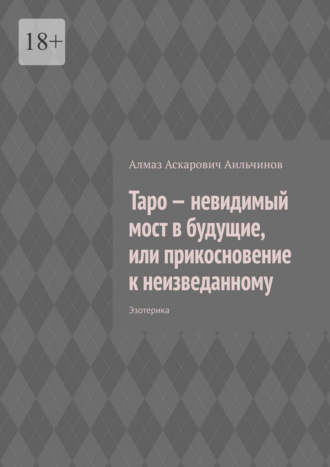 Обложка книги «Таро – невидимый мост в будущие, или прикосновение к неизведанному. Эзотерика»