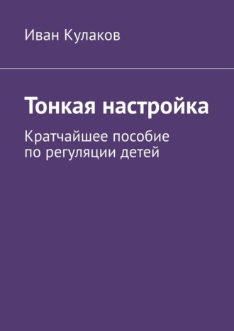 Обложка книги «Тонкая настройка. Кратчайшее пособие по регуляции детей»