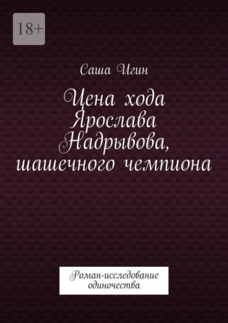 Обложка книги «Цена хода Ярослава Надрывова, шашечного чемпиона. Роман-исследование одиночества»