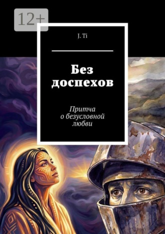 J. Ti. Без доспехов. Притча о безусловной любви