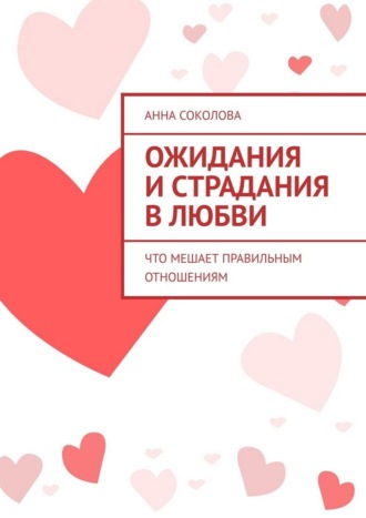 Обложка книги «Ожидания и страдания в любви. Что мешает правильным отношениям»