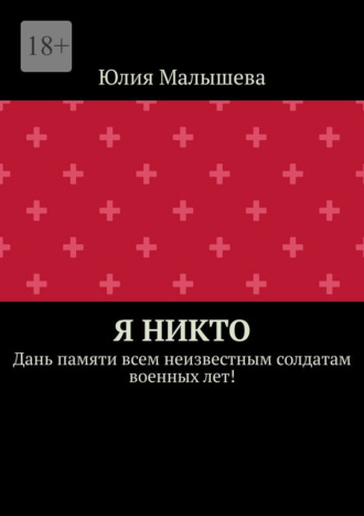 Обложка книги «Я никто. Дань памяти всем неизвестным солдатам военных лет!»