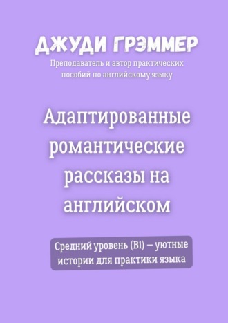 Обложка книги «Адаптированные романтические рассказы на английском. Средний уровень (B1) – уютные истории для практики языка»