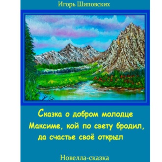 Обложка книги «Сказка о добром молодце Максиме, кой по свету бродил да счастье своё открыл»