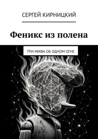 Обложка книги «Феникс из полена. Три мифа об одном огне»