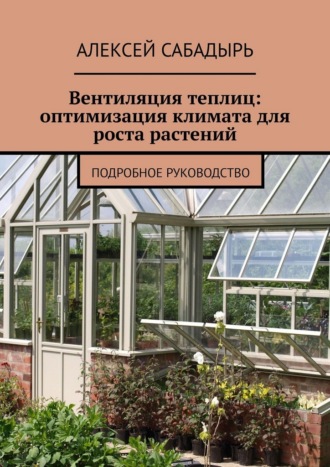 Обложка книги «Вентиляция теплиц: оптимизация климата для роста растений. Подробное руководство»