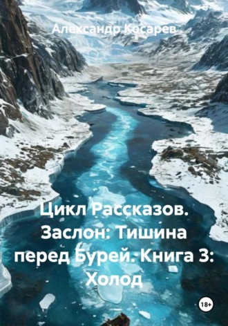 Обложка книги «Цикл Рассказов. Заслон: Тишина перед Бурей. Книга 3: Холод»