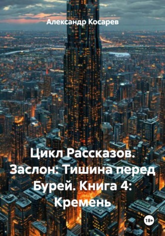 Обложка книги «Цикл Рассказов. Заслон: Тишина перед Бурей. Книга 4: Кремень»