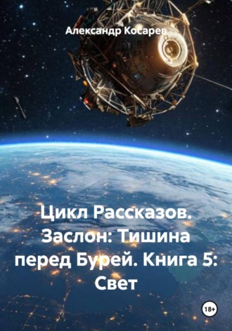 Обложка книги «Цикл Рассказов. Заслон: Тишина перед Бурей. Книга 5: Свет»