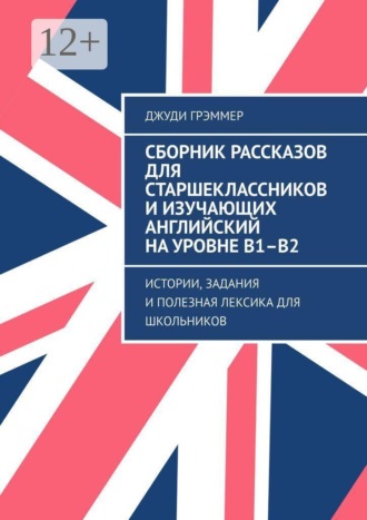 Обложка книги «Сборник рассказов для старшеклассников и изучающих английский на уровне B1–B2. Истории, задания и полезная лексика для школьников»