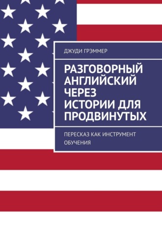 Обложка книги «Разговорный английский через истории для продвинутых. Пересказ как инструмент обучения»