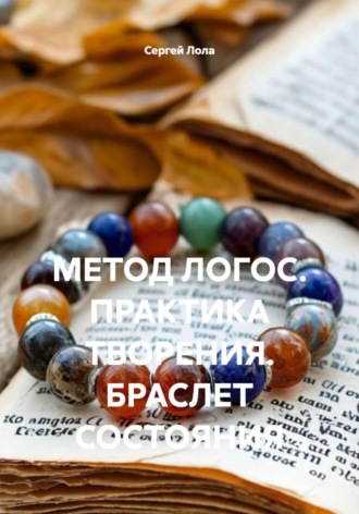 Обложка книги «МЕТОД ЛОГОС. ПРАКТИКА ТВОРЕНИЯ. БРАСЛЕТ СОСТОЯНИЯ»