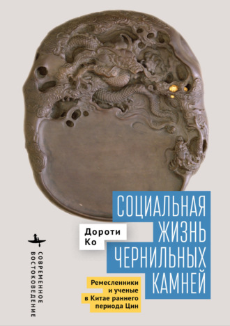 Обложка книги «Социальная жизнь чернильных камней. Ремесленники и ученые в Китае раннего периода Цин»