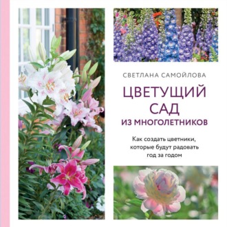 Обложка книги «Цветущий сад из многолетников. Как создать цветники, которые будут радовать год за годом»