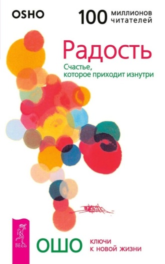 Бхагаван Шри Раджниш (Ошо). Радость. Счастье, которое приходит изнутри