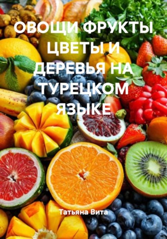 Обложка книги «Овощи, фрукты, цветы и деревья на турецком языке»