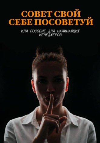 Обложка книги «Совет свой себе посоветуй или пособие для начинающих менеджеров»