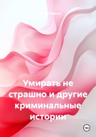 Обложка книги «Умирать не страшно и другие криминальные истории»