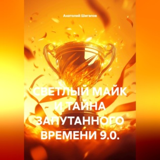 Обложка книги «СВЕТЛЫЙ МАЙК И ТАЙНА ЗАПУТАННОГО ВРЕМЕНИ 9.0.»