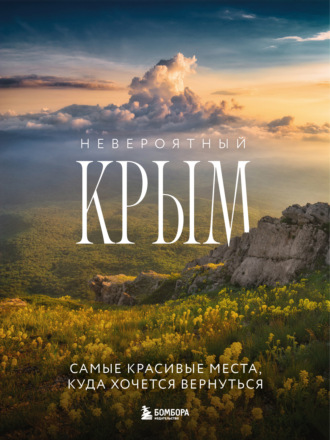 Обложка книги «Невероятный Крым. Самые красивые места, куда хочется вернуться»