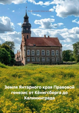 Обложка книги «Земля Янтарного края Правовой генезис от Кёнигсберга до Калининграда»