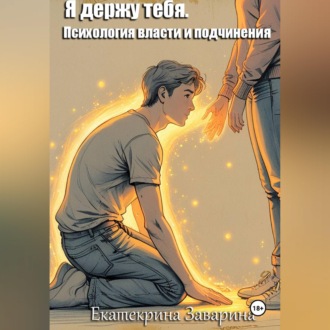 Обложка книги «Я держу тебя. Психология власти и подчинения»