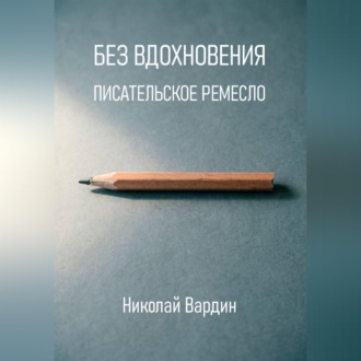 Обложка книги «Без вдохновения. Писательское ремесло»