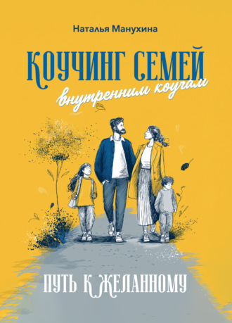Обложка книги «Коучинг семей: внутренним коучам. Путь к желанному»