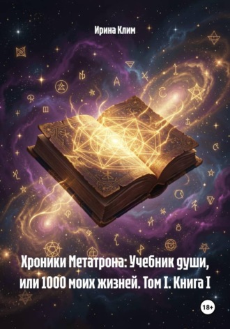 Обложка книги «Хроники Метатрона: Учебник души, или 1000 моих жизней. Том I. Книга I»