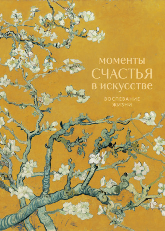 Обложка книги «Моменты счастья в искусстве. Воспевание жизни»