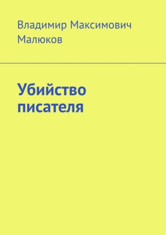 Владимир Максимович Малюков. Убийство писателя
