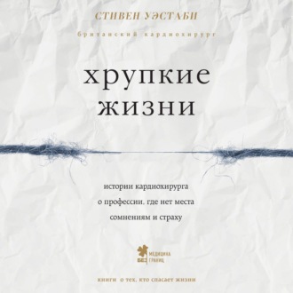 Обложка книги «Хрупкие жизни. Истории кардиохирурга о профессии, где нет места сомнениям и страху»