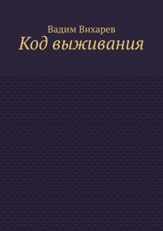 Вадим Николаевич Вихарев. Код выживания