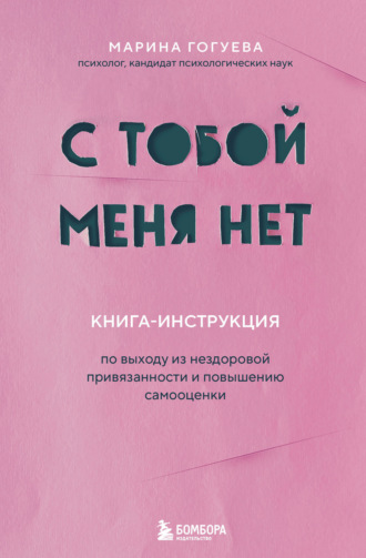 С тобой меня нет. Книга-инструкция по выходу из нездоровой привязанности и повышению самооценки. 