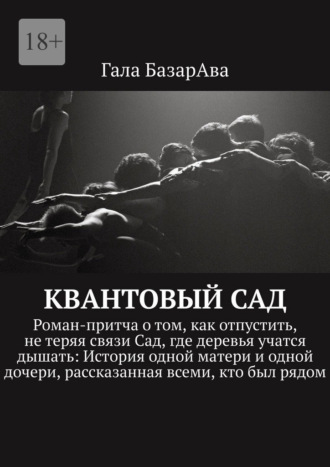 Обложка книги «Квантовый сад. Роман-притча о том, как отпустить, не теряя связи Сад, где деревья учатся дышать: История одной матери и одной дочери, рассказанная всеми, кто был рядом»