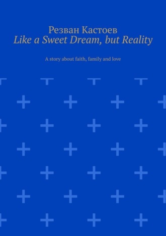 Обложка книги «Like a Sweet Dream, but Reality. A story about faith, family and love»