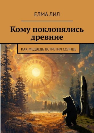 Обложка книги «Кому поклонялись древние. Как Медведь встретил Солнце»